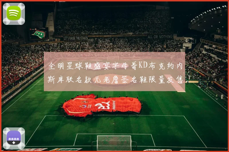 全明星球鞋盛宴字母哥KD布克约内斯库联名款无老詹签名鞋限量发售