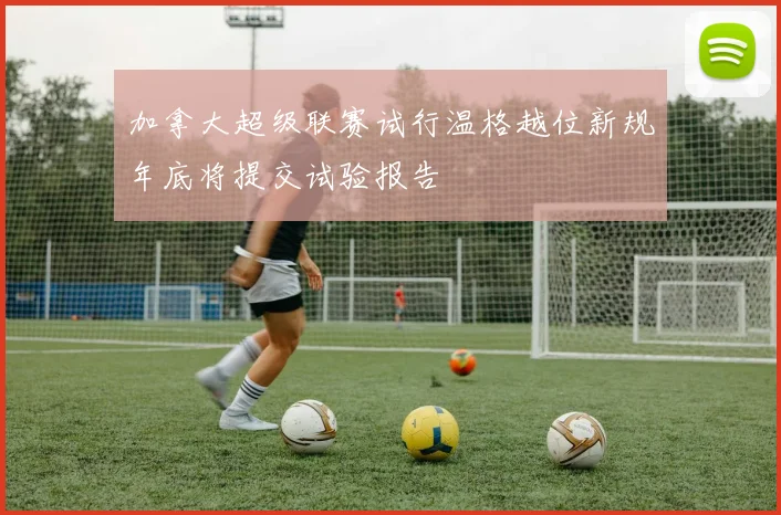 加拿大超级联赛试行温格越位新规年底将提交试验报告