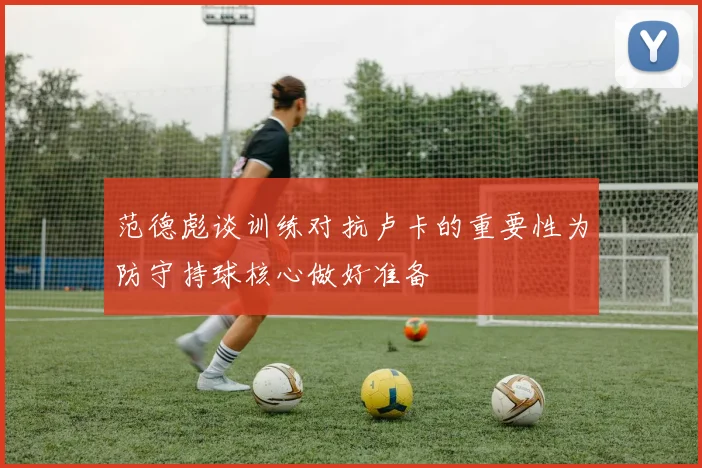范德彪谈训练对抗卢卡的重要性为防守持球核心做好准备